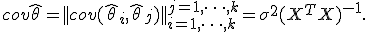 cov\hat\theta = ||cov(\hat\theta_i,\hat\theta_j)||_{i=1,\cdots,k}^{j=1,\cdots,k} = \sigma^2(X^TX)^{-1}.